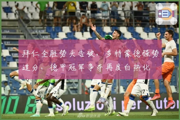 拜仁全胜势头告破，多特蒙德强势追分，德甲冠军争夺再度白热化