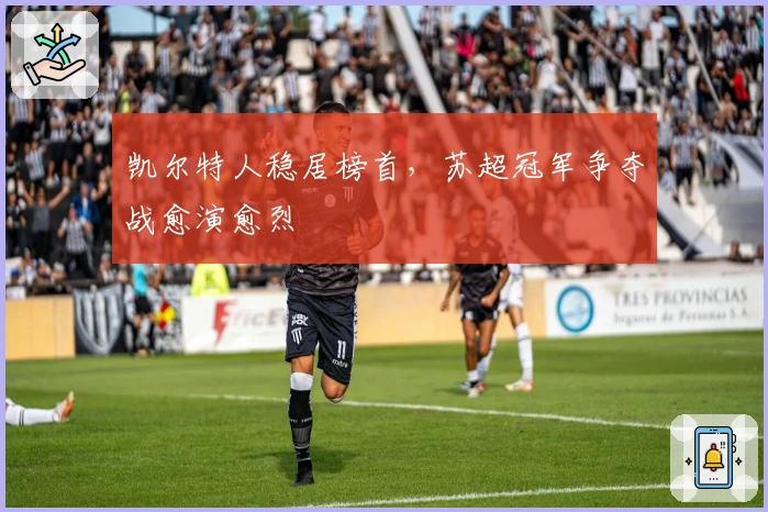 凯尔特人稳居榜首，苏超冠军争夺战愈演愈烈